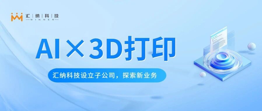 匯納科技設立子公司金石智匯，探索AI與3D打印軟件平臺新業務